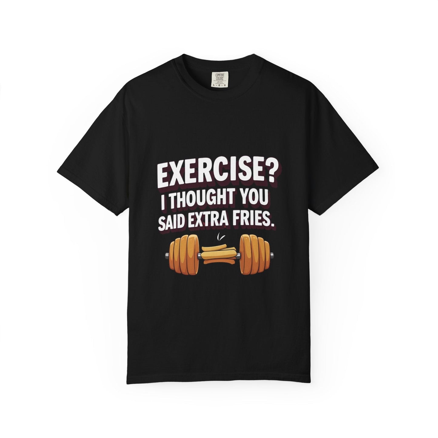 EXERCISE? I THOUGHT YOU SAID EXRTA FRIES Printify