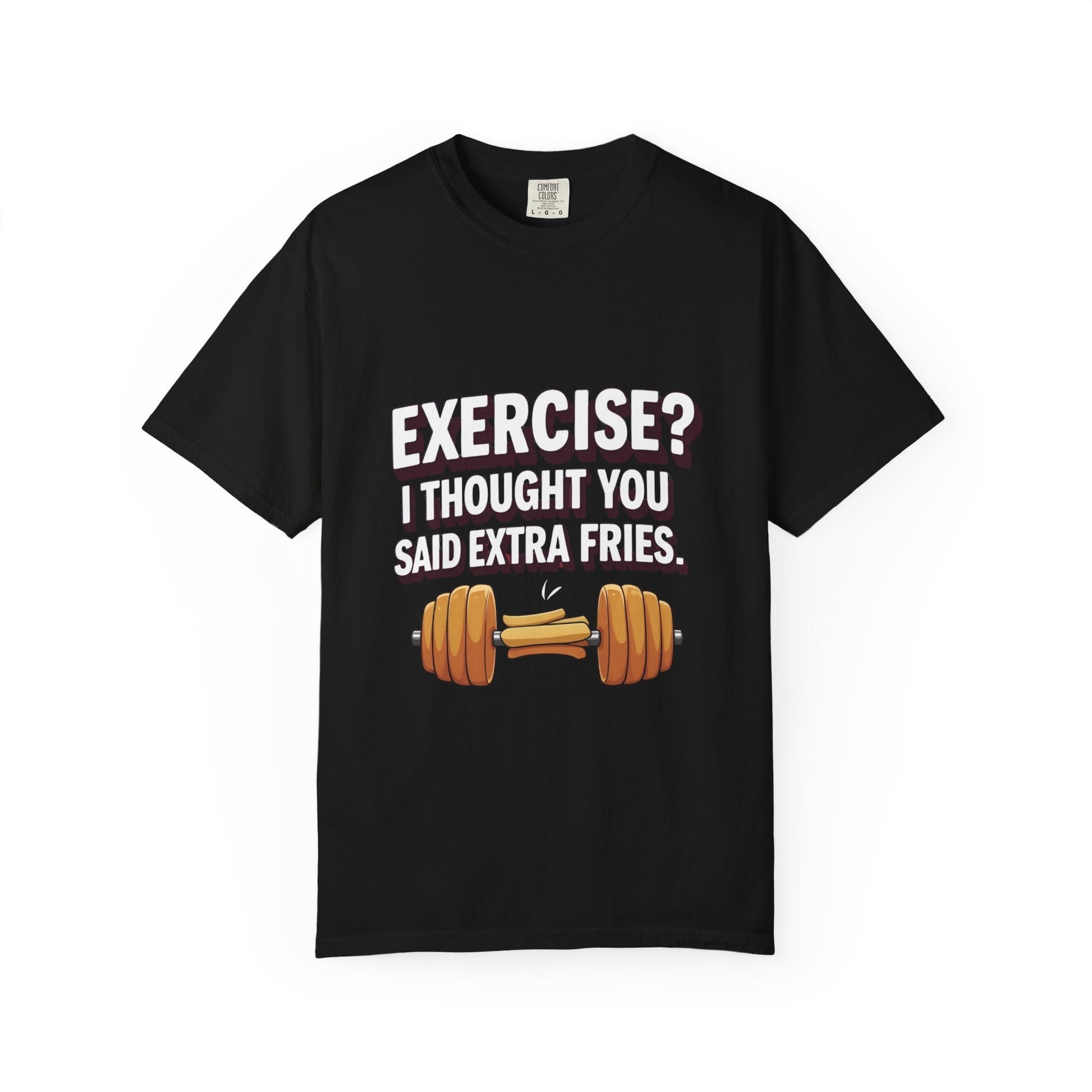 EXERCISE? I THOUGHT YOU SAID EXRTA FRIES Printify