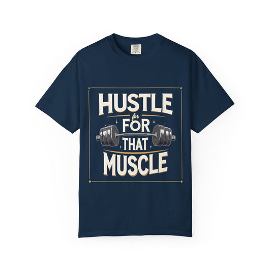 Hustle for That Muscle Unisex Garment-Dyed T-Shirt | Fitness Tee, Workout Shirt, Gym Apparel, Motivational Gift, Casual Wear Printify