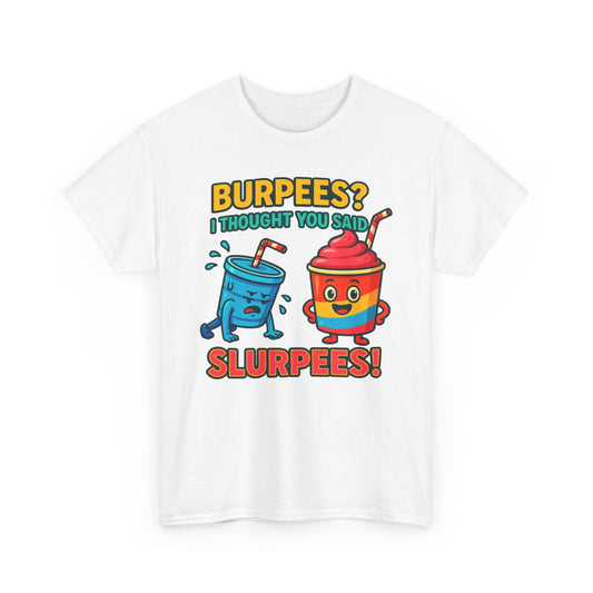 BURPEES? I THOUGHT YOU SAID SLURPEES! t-shirt